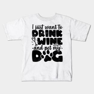 I Just Want To Drink Wine And Pet My Dog - Dog Lover product Kids T-Shirt